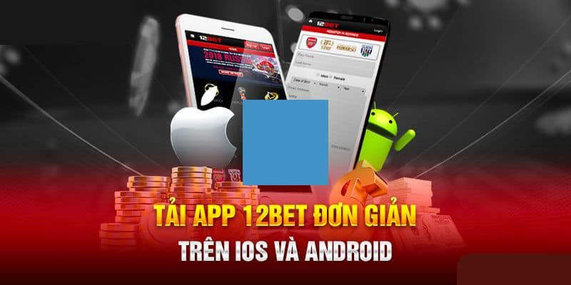 Hướng dẫn tải app 12BET đơn giản