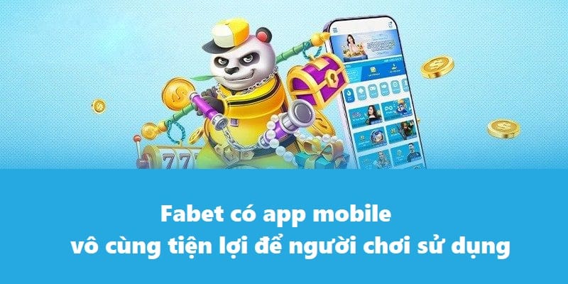 Fabet có app mobile vô cùng tiện lợi để người chơi sử dụng