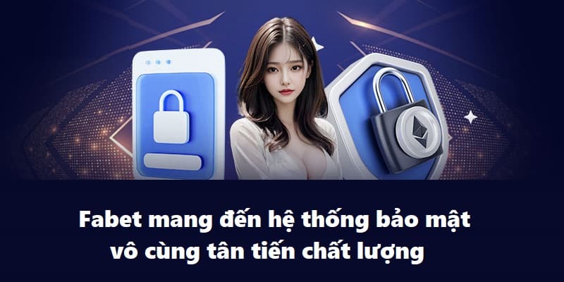 Fabet mang đến hệ thống bảo mật vô cùng tân tiến chất lượng