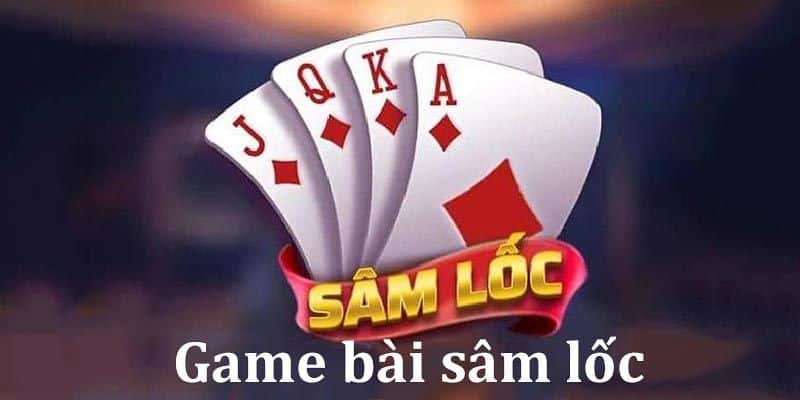 Game bài đổi thưởng - Sâm lốc